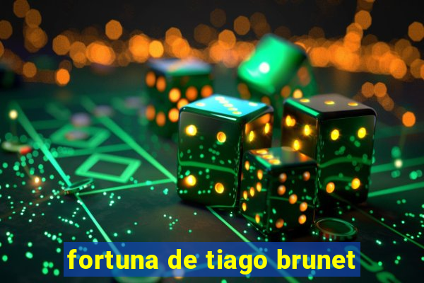 fortuna de tiago brunet